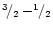 $^3\!/_2 - ^1\!\!/_2$