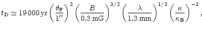 $\displaystyle %
t_{\rm D}\simeq19\,000{\,\rm yr}
\left(\frac{\theta_{\rm F}}{1\...
...a}{1.3{\,\rm mm}}\right)^{1/2}
\left(\frac{\kappa}{\kappa_{\rm B}}\right)^{-1},$