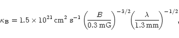 \begin{displaymath}%
\kappa_{\rm B}=1.5\times10^{21}{\,\rm cm^2~s^{-1}}
\left(\...
...\!
\left(\!\frac{\lambda}{1.3{\,\rm mm}}\!\right)^{-1/2}\!\!,
\end{displaymath}