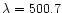 $\lambda=500.7$