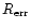 $R_{\rm err}$