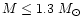 $M\leq 1.3 ~{M}_{\odot}$