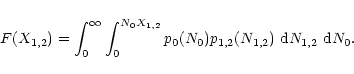 \begin{displaymath}F(X_{1,2}) =
\int_0^\infty\int_0^{N_0X_{1,2}}
p_0(N_0)p_{1,2}(N_{1,2})
~{\rm d}N_{1,2} ~{\rm d}N_0.
\end{displaymath}