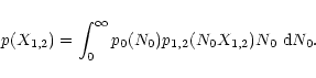 \begin{displaymath}p(X_{1,2}) =
\int_0^\infty
p_0(N_0)p_{1,2}(N_0X_{1,2})N_0 ~{\rm d}N_0.
\end{displaymath}