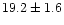 $19.2\pm1.6$