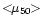 ${< \hspace{-4pt} \mu_{50} \hspace{-4pt}>}$