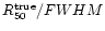$R_{50}^{\rm true}/FWHM$