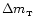 $\Delta m_{_{\rm T}}$