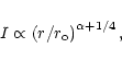 \begin{displaymath}%
I\propto\left({r}/{r_{\rm o}}\right)^{\alpha+1/4},
\end{displaymath}