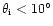 $\theta_{\rm i}<10^{\circ}$