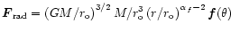 $\vec F_{\rm rad}=\left({GM}/{r_{\rm o}}\right)^{3/2}
{M}/{r_{\rm o}^3}\left({r}/{r_{\rm o}}\right)^{\alpha_f-2}\vec f(\theta)$