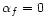 $\alpha_f=0$