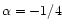 $\alpha=-1/4$