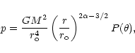 \begin{displaymath}%
p = \frac{G M^2}{r_{\rm o}^4} \left(\frac{r}{r_{\rm o}}\right)
^{2\alpha-3/2} P(\theta),
\end{displaymath}