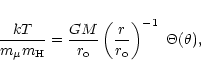 \begin{displaymath}%
\frac{k T}{m_\mu m_{\rm H}} =
\frac{G M}{r_{\rm o}} \left(\frac{r}{r_{\rm o}}\right)^{-1}
\ \Theta(\theta),
\end{displaymath}