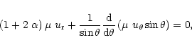 \begin{displaymath}\left (1+2~\alpha\right )\mu~u_{{\rm r}}+
\frac {1}{\sin{\the...
... d}{\rm d\theta}\left (\mu~u_{\theta}\sin{\theta}\right )
=0 ,
\end{displaymath}