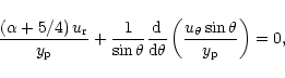 \begin{displaymath}{\frac {\left (\alpha+5/4\right )u_{{\rm r}}}{y_{{\rm p}}}}+
...
...t ({\frac {u_{\theta}\sin{\theta}}{y_{{\rm p}}}}
\right )
=0 ,
\end{displaymath}