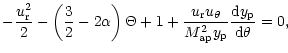 $\displaystyle -\frac{u^2_{\rm r}}{2}
-\left (\frac{3}{2}-2\alpha\right )\Theta+...
...rm r}u_{\theta}}{M^2_{\rm ap}y_{\rm p}}\frac {{\rm d}y_{\rm p}}{\rm d\theta}=0,$