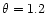 $\theta =1.2$