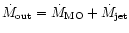 $\dot M_{\rm out}=\dot M_{\rm MO}+\dot M_{\rm jet}$