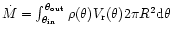 $\dot M=\int_{\theta_{\rm in}}^{\theta_{\rm out}}
{ \rho(\theta) V_{\rm r}(\theta) 2 \pi R^2 {\rm d}\theta}$