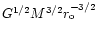 $G^{1/2}M^{3/2}r_{\rm o}^{-3/2}$