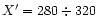 $X'= 280\div320$