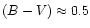 $(B-V) \approx 0.5$
