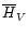 $\overline{H}_V$