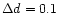 $\Delta d = 0.1$
