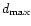 $d_{{\rm max}}$