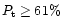 $P_{\rm t} \ge 61\%$