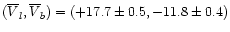 $(\overline{V}_l, \overline{V}_b) = (+17.7
\pm 0.5, -11.8 \pm 0.4)$