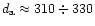 $d_{\rm a} \approx 310\div 330$