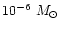 $10^{-6}~M_{\odot}$