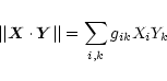 \begin{displaymath}\vert\vert\vec{X}\cdot \vec{Y}\vert\vert=\sum_{i,k}g_{ik}X_i Y_k
\end{displaymath}