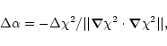\begin{displaymath}\Delta\alpha=-\Delta\chi^2/\vert\vert\vec{\nabla}\chi^2\cdot\vec{\nabla}\chi^2\vert\vert,
\end{displaymath}