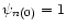 $\psi_{n(0)}=1$