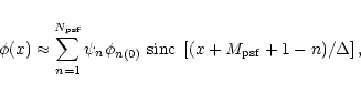 \begin{displaymath}\phi(x)\approx\sum_{n=1}^{N_{\rm psf}}\psi_n\phi_{n(0)}~
{\rm sinc}~ \left[(x+M_{\rm psf}+1-n)/\Delta\right],
\end{displaymath}