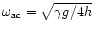 $\omega_{\rm ac}=\sqrt{\gamma g/4h}$