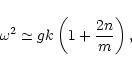 \begin{displaymath}\omega^{2} \simeq gk\left(1+\frac{2n}{m}\right),
\end{displaymath}