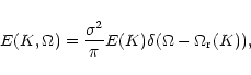 \begin{displaymath}E(K,\Omega)=\frac{\sigma^{2}}{\pi}E(K)
\delta(\Omega-\Omega_{\rm r}(K)),
\end{displaymath}
