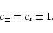 \begin{displaymath}c_{\rm {\pm}}= c_{\rm r} \pm 1.
\end{displaymath}