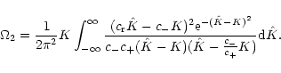 \begin{displaymath}\Omega_{\rm 2}=
\frac{1}{2\pi^2}K\int_{-\infty}^{\infty}\frac...
...}({\hat
K}-K)({\hat K}-\frac{c_{-}}{c_{+}}K)}{\rm d}{\hat K}.
\end{displaymath}