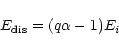 \begin{displaymath}E_{\rm dis}=(q \alpha - 1)E_i
\end{displaymath}