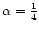 $\alpha = \frac{1}{4}$