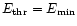 $E_{\rm thr}=E_{\min}$