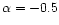 $\alpha=-0.5$