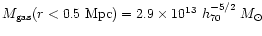 $M_{\rm gas}(r<0.5~{\rm Mpc})= 2.9\times
10^{13}~ h_{70}^{-5/2}\; {M}_\odot$