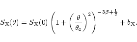 \begin{displaymath}S_{\rm X}(\theta)=S_{\rm X}(0)\left(1+\left(\frac{\theta}{\theta_{\rm c}}\right)^2\right)^{-3\beta+\frac{1}{2}}+b_{\rm X}
.
\end{displaymath}